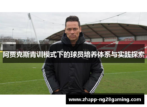 阿贾克斯青训模式下的球员培养体系与实践探索