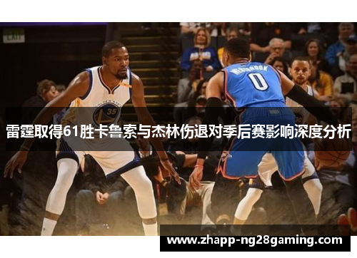 雷霆取得61胜卡鲁索与杰林伤退对季后赛影响深度分析 雷霆取得61胜卡鲁索与杰林伤退对季后赛影响深度分析
