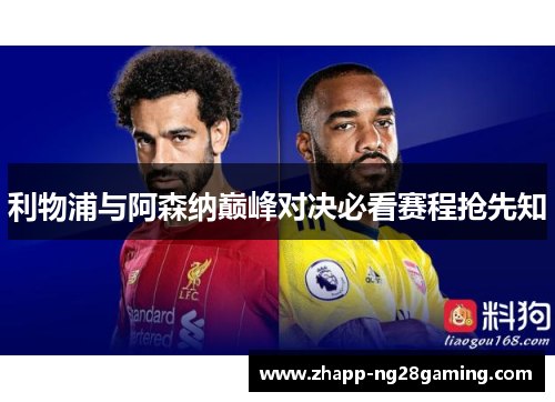 利物浦与阿森纳巅峰对决必看赛程抢先知 利物浦与阿森纳巅峰对决必看赛程抢先知