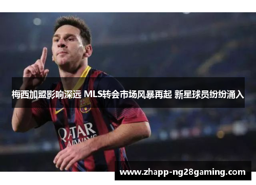 梅西加盟影响深远 MLS转会市场风暴再起 新星球员纷纷涌入