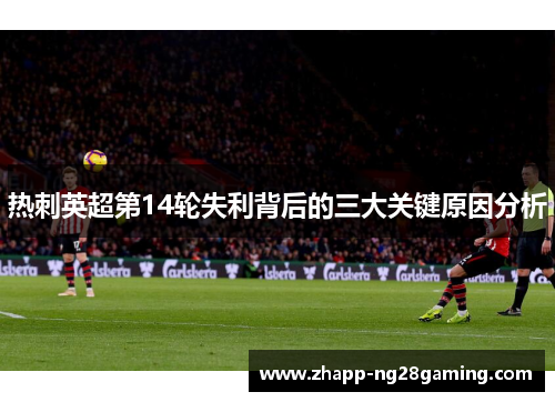 热刺英超第14轮失利背后的三大关键原因分析