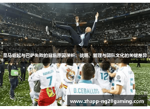 皇马崛起与巴萨失败的背后原因深析：战略、管理与团队文化的关键差异