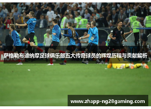 萨格勒布迪纳摩足球俱乐部五大传奇球员的辉煌历程与贡献解析