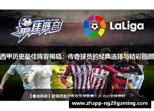 西甲历史最佳阵容揭晓:传奇球员的经典选择与精彩回顾 西甲历史最佳阵容揭晓:传奇球员的经典选择与精彩回顾