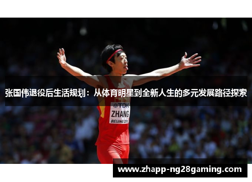 张国伟退役后生活规划：从体育明星到全新人生的多元发展路径探索