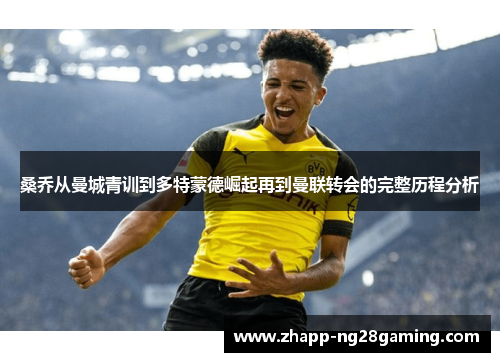 桑乔从曼城青训到多特蒙德崛起再到曼联转会的完整历程分析